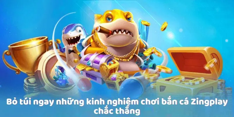 Bỏ túi ngay những kinh nghiệm chơi bắn cá Zingplay chắc thắng