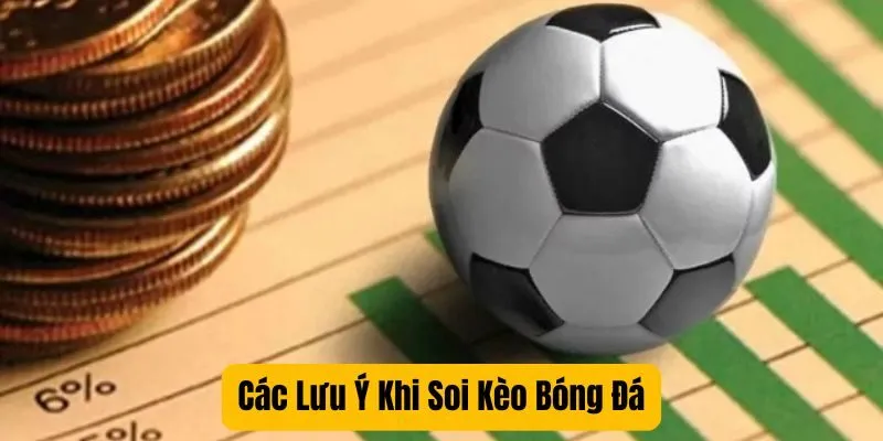 Các Lưu Ý Khi Soi Kèo Bóng Đá