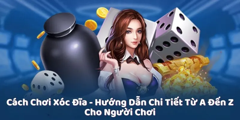 Cách Chơi Xóc Đĩa - Chi Tiết Từ A Đến Z Cho Người Chơi