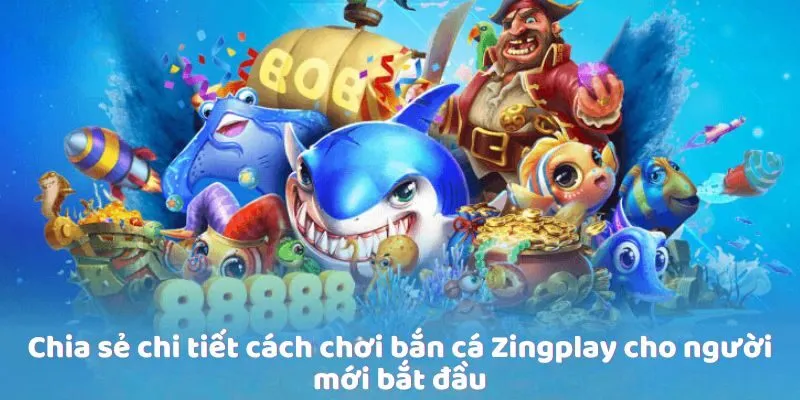 Chia sẻ chi tiết cách chơi bắn cá Zingplay cho người mới bắt đầu