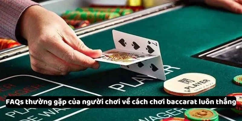 FAQs thường gặp của người chơi về cách chơi baccarat luôn thắng