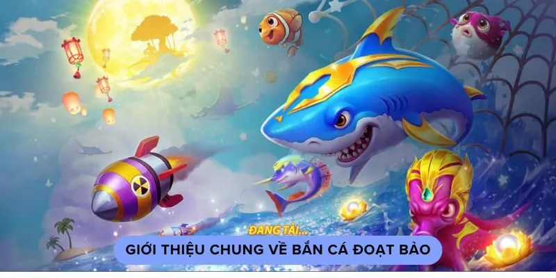 Giới thiệu chung về bắn cá đoạt bảo