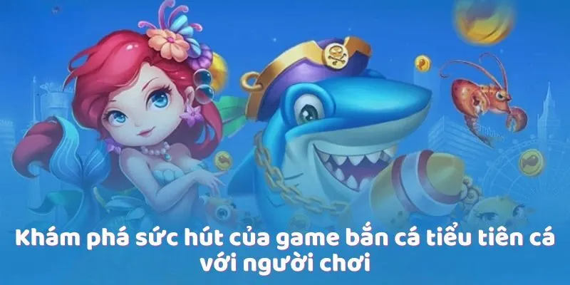 Khám phá sức hút của game bắn cá tiểu tiên cá với người chơi