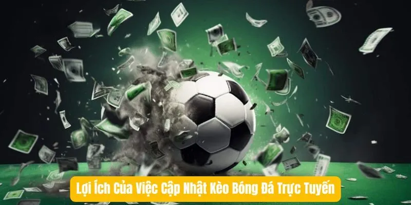 Lợi Ích Của Việc Cập Nhật Kèo Bóng Đá Trực Tuyến