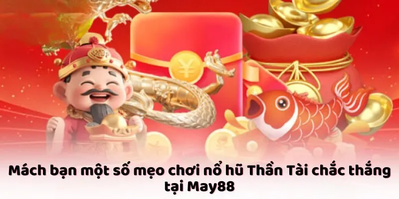 Mách bạn một số mẹo chơi nổ hũ Thần Tài chắc thắng tại May88