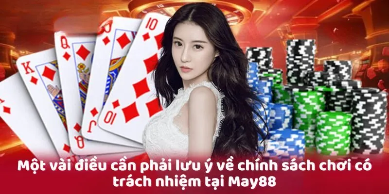 Một vài điều cần phải lưu ý về chính sách chơi có trách nhiệm tại May88