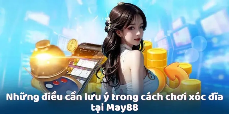 Những điều cần lưu ý trong cách chơi xóc đĩa tại May88