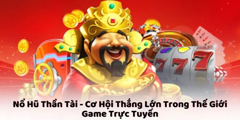 Nổ Hũ Thần Tài - Cơ Hội Thắng Lớn Trong Game Trực Tuyến