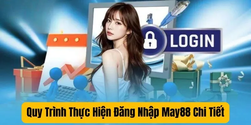 Quy Trình Thực Hiện Đăng Nhập May88 Chi Tiết