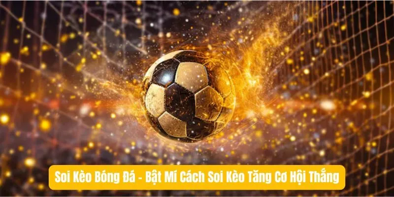 Soi Kèo Bóng Đá - Bật Mí Cách Soi Kèo Tăng Cơ Hội Thắng