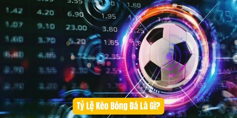 Tỷ Lệ Kèo Bóng Đá Là Gì?